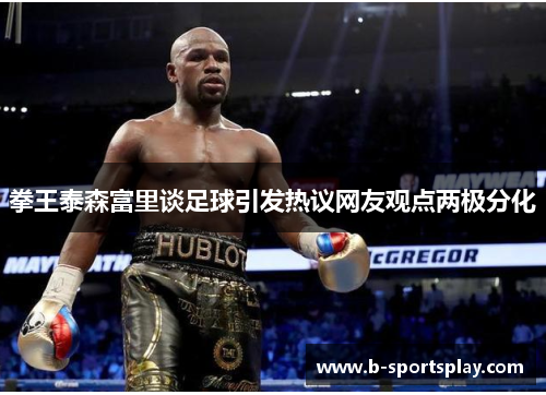 拳王泰森富里谈足球引发热议网友观点两极分化