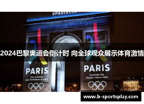2024巴黎奥运会倒计时 向全球观众展示体育激情