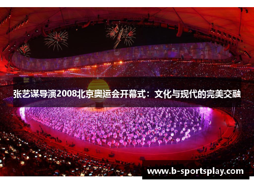 张艺谋导演2008北京奥运会开幕式：文化与现代的完美交融